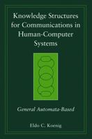 Knowledge Structures for Communications in Human-Computer Systems: General Automata-Based (Practitioners) 0471998133 Book Cover