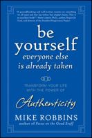 Be Yourself, Everyone Else is Already Taken: Transform Your Life with the Power of Authenticity 047039501X Book Cover