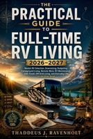 The Practical Guide to Full-Time RV Living 2026–2027: Master RV Selection, Downsizing, Budgeting, Campground Living, Remote Work, RV Maintenance, Safe Travel, Off-Grid Living, and Everyday Life on the B0H8SR8PKS Book Cover