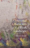 Colourful Characters in a Bleak Landscape 1847484794 Book Cover