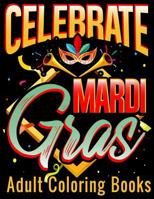 Celebrate Mardi Gras Adult Coloring Books: Coloring Book With Carnival and Venetian Mask Art Drawings 1794546545 Book Cover