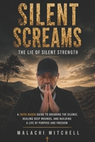 Silent Screams: The Lie of Silent Strength: How High-Functioning Men Can Become Whole Without Losing Their Edge B0GYYJ52SZ Book Cover