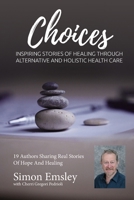 Simon Emsley Choices: Inspiring Stories of Healing Through Alternative and Holistic Health Care 1943700273 Book Cover