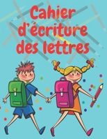 Cahier d’écriture des lettres: Cahier écriture maternelle pour apprendre a ecrire - Apprendre les lettres et apprendre l'alphabet (French Edition) B087SGBB9H Book Cover