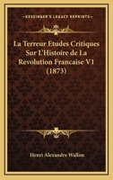 La Terreur: �tudes Critiques Sur l'Histoire de la R�volution Fran�aise 1022064800 Book Cover