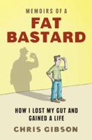 Memoirs of a Fat Bastard: How I Lost My Gut and Gained a Life 1405039906 Book Cover
