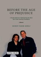 Before the Age of Prejudice: A Muslim Woman’s National Security Work with Three American Presidents - A Memoir 9811341834 Book Cover
