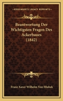 Beantwortung Der Wichtigsten Fragen Des Ackerbaues (1842) 1160314551 Book Cover