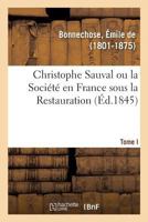 Christophe Sauval ou la Société en France sous la Restauration. Tome I 2329137893 Book Cover