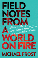Field Notes from a World on Fire: Five Acts of Hope-Filled Resistance for Unsettled Times B0H5728HRB Book Cover
