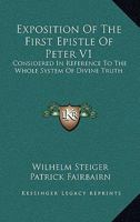 Exposition Of The First Epistle Of Peter V1: Considered In Reference To The Whole System Of Divine Truth 116361033X Book Cover