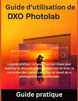 Guide d'utilisation de DxO PhotoLab: Le guide pratique complet étape par étape pour maîtriser la retouche photo, la réduction du bruit, la correction ... photographie professionnelle (French Edition) B0FQTW5585 Book Cover