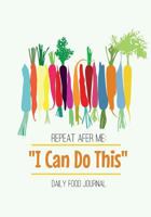 Daily Food Journal - Repeat After Me: I Can Do This: Workout Journal and Food Journal, Your Best Personal Healthy Diet (Diary, Notebook, Fitness) 1546362428 Book Cover