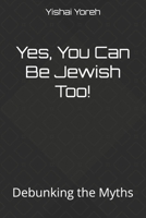 Yes, You Can Be Jewish Too!: Debunking the Myths B0D9FFWYH1 Book Cover