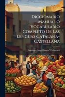 Diccionario Manual,ó Vocabulario Completo De Las Lenguas Catalana-Castellana: Va Añadido Un Vocabulario De Todos Los Santos Mas Comunes Cuyo Nombre Varia En Castellano 114910435X Book Cover