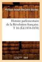 Histoire Parlementaire de La Ra(c)Volution Franaaise. T 16 (A0/00d.1834-1838) 2012672051 Book Cover