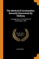 The Method of Archimedes, Recently Discovered by Heiberg; a Supplement to the Works of Archimedes, 1897 1015584071 Book Cover