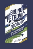 BRUNO PETKOVIC BIOGRAPHY: From Humble Beginnings to Football Stardom B0DPSRPT3L Book Cover