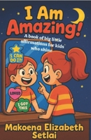 I am Amazing: A Book of Big Little Affirmations for Kids Who Shine B0FLW5XTYK Book Cover