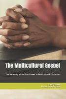 The Multicultural Gospel: The Necessity of the Good News in Multicultural Education 1720099359 Book Cover