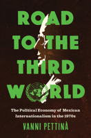 Road to the Third World: The Political Economy of Mexican Internationalism in the 1970s B0HJY4NHF4 Book Cover