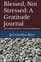 Blessed, Not Stressed: A Gratitude Journal: 365 mindful prompts for a year of thankfulness B0DZC2BNMM Book Cover