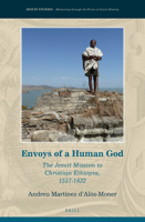 Envoys of a Human God: The Jesuit Mission to Christian Ethiopia, 1557-1632 9004289143 Book Cover