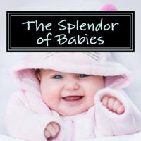 The Splendor of Babies: A Picture Book for Seniors, Adults with Alzheimer's and Others (Picture Books for Seniors, Alzheimer's Patients, Adults with ... Others; Level 1: A 'No Text' Book) 1519316372 Book Cover
