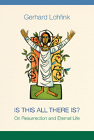Is This All There Is?: On Resurrection and Eternal Life 0814684572 Book Cover