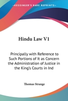 Hindu Law V1: Principally With Reference To Such Portions Of It As Concern The Administration Of Justice In The King's Courts In India 1163114529 Book Cover