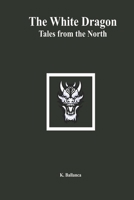 The White Dragon: Tales from the North B0DRTDCQCL Book Cover