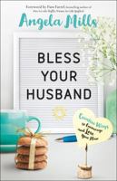 Bless Your Husband: Creative Ways to Encourage and Love Your Man 0764231766 Book Cover