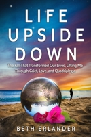 Life Upside Down: The Fall That Transformed Our Lives, Lifting Me Through Grief, Love and Quadriplegia B0CHLC28BX Book Cover