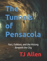 The Tunnels of Pensacola: Fact, Folklore, and the History Beneath the City B0FNLNZHM8 Book Cover