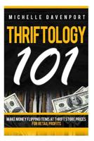 Thriftology 101: Make Money Flipping Items At Thrift Store Prices For Retail Profits 151502315X Book Cover