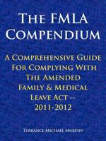 The FMLA Compendium, A Comprehensive Guide For Complying With The Amended Family & Medical Leave Act 2011-2012 1463440677 Book Cover