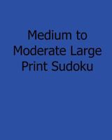 Medium to Moderate Large Print Sudoku: Fun, Large Print Sudoku Puzzles 1482532662 Book Cover