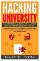 Hacking University: Computer Hacking and Learn Linux 2 Manuscript Bundle: Essential Beginners Guide on How to Become an Amateur Hacker and A Complete Step by Step Guide To Learn And Conquer the Linux 1540400158 Book Cover