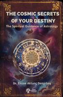 The Cosmic Secrets of Your Destiny: The Spiritual Guidance of Astrology 1968741224 Book Cover