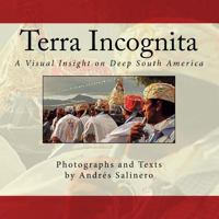 Terra Incognita Volume Two: A Visual Insight on the Cultural and Natural Heritage of South America 1537396021 Book Cover