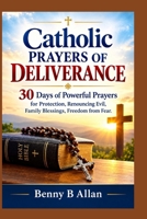 Catholic Prayers of Deliverance: 30 Days of Powerful Prayers for Protection, Renouncing Evil, Family Blessings, Freedom from Fear. B0HJBP89FW Book Cover