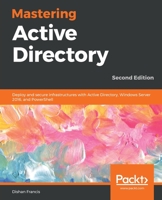 Mastering Active Directory: Deploy and secure infrastructures with Active Directory, Windows Server 2016, and PowerShell, 2nd Edition 178980020X Book Cover