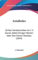Antalkides: Drittes Sendschreiben An J. V. Gorres, Nebst Einigen Worten Uber Den Kolner Dombau (1843) 1168051444 Book Cover