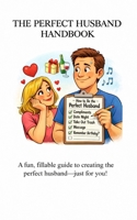 The Perfect Husband Handbook: A fun, fillable guide to creating the perfect husband----just for you! B0GFJYY4G5 Book Cover