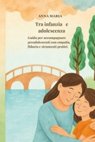 Tra infanzia e adolescenza: Guida per accompagnare i preadolescenti con empatia ,fiducia e strumenti pratici. (Italian Edition) B0FGZCV7F6 Book Cover