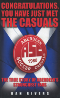 Congratulations, You Have Just Met the Casuals: The True Story of Aberdeen's Staunchest Fans 1844543072 Book Cover