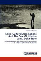 Socio-Cultural Associations And The Dev. Of Urhobo Land, Delta State: Rural Development And Socio-Cultural Associations In Urhobo Land, Delta State, Nigeria 3846535427 Book Cover
