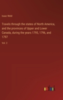 Travels through the states of North America, and the provinces of Upper and Lower Canada, during the years 1795, 1796, and 1797: Vol. 2 3368932330 Book Cover