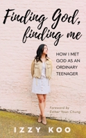 Finding God, Finding Me: How I Met God As an Ordinary Teenager 1637460309 Book Cover