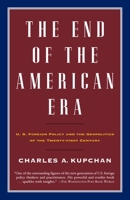 The End of the American Era: U.S. Foreign Policy and the Geopolitics of the Twenty-first Century 0375412158 Book Cover
